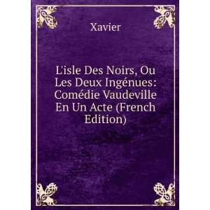 isle Des Noirs, Ou Les Deux IngÃ©nues ComÃ©die Vaudeville En Un 