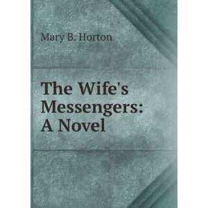The Wifes Messengers A Novel Mary B. Horton  Books