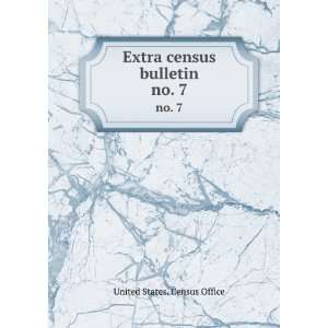  Extra census bulletin. no. 7 United States. Census Office Books