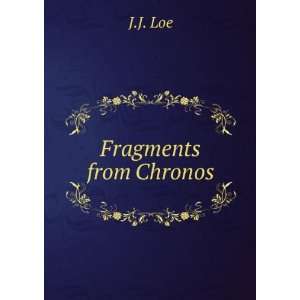  Fragments from Chronos J.J. Loe Books