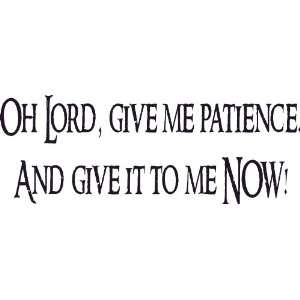  Lord Give Me Patience, Now Wall Art, Funny, Decal, Joke 