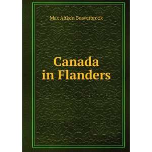  Canada in Flanders Max Aitken Beaverbrook Books