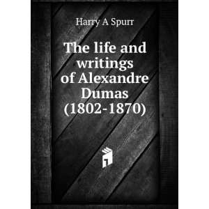   life and writings of Alexandre Dumas (1802 1870) Harry A Spurr Books