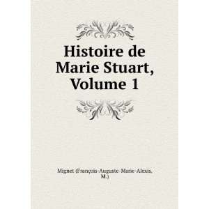   Stuart, Volume 1 M.) Mignet (FranÃ§ois Auguste Marie Alexis Books
