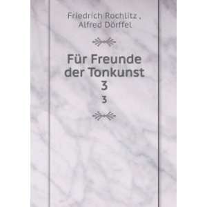   Freunde der Tonkunst. 3 Alfred DÃ¶rffel Friedrich Rochlitz  Books