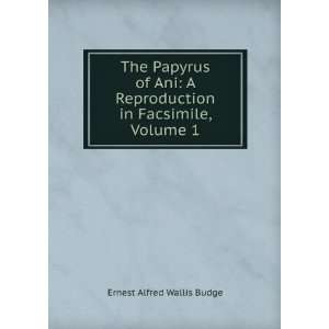 The Papyrus of Ani A Reproduction in Facsimile, Volume 1 Ernest 