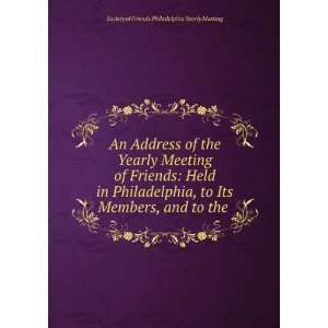 An Address of the Yearly Meeting of Friends Held in Philadelphia, to 