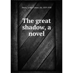  The great shadow, a novel, Arthur Conan Doyle Books