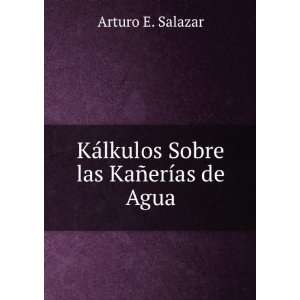   KÃ¡lkulos Sobre las KaÃ±erÃ­as de Agua Arturo E. Salazar Books