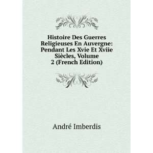 Histoire Des Guerres Religieuses En Auvergne Pendant Les Xvie Et 