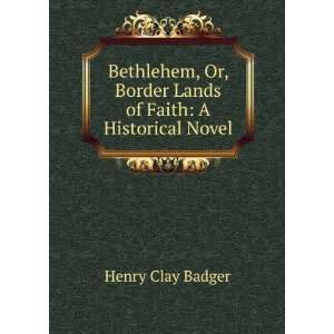   , Border Lands of Faith A Historical Novel Henry Clay Badger Books