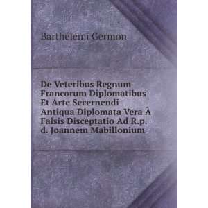   Ad R.p.d. Joannem Mabillonium . BarthÃ©lemi Germon Books