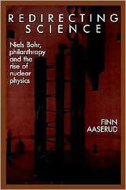 Redirecting Science Niels Bohr, Philanthropy, and the Rise of Nuclear 