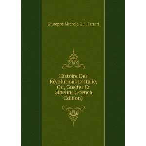 Histoire Des RÃ¨volutions Ditalie Ou Guelfes Et Gibelins (556 P 