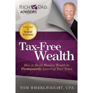 Tax Free Wealth How to Build Massive Wealth by Permanently Lowering 