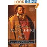 The Gospel According to Paul The Creative Genius Who Brought Jesus to 