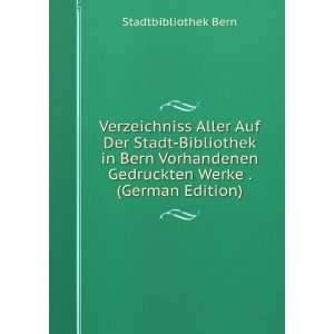   Gedruckten Werke . (German Edition) Stadtbibliothek Bern Books