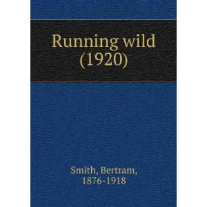   Running wild (1920) (9781275121102) Bertram, 1876 1918 Smith Books