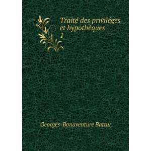 TraitÃ© des privilÃ©ges et hypothÃ¨ques. 1 Georges Bonaventure 