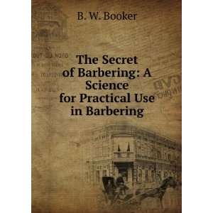   Science for Practical Use in Barbering B. W. Booker Books
