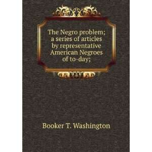   representative American Negroes of today; Booker T. Washington Books