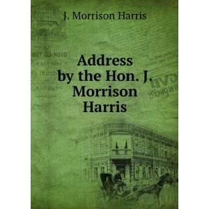  Address by the Hon. J. Morrison Harris J. Morrison Harris Books