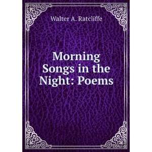    Morning songs in the night poems Walter A. Ratcliffe Books