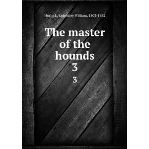   master of the hounds. 3 Knightley William, 1802 1882 Horlock Books