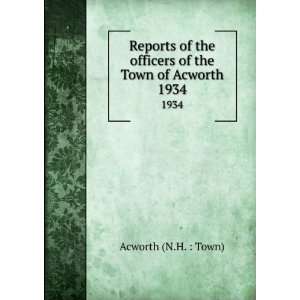   officers of the Town of Acworth. 1934 Acworth (N.H.  Town) Books