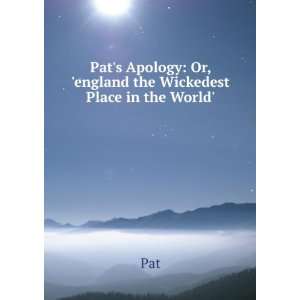   Apology Or, england the Wickedest Place in the World. Pat Books