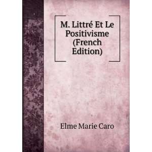   LittrÃ© Et Le Positivisme (French Edition) Elme Marie Caro Books