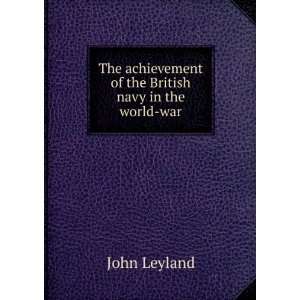 The achievement of the British navy in the World War,by John Leyland 