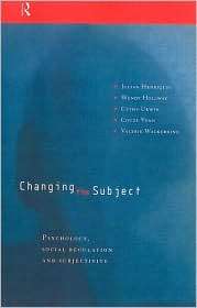 Changing the Subject Psychology, Social Regulation and Subjectivity 