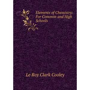   of Chemistry For Common and High Schools Le Roy Clark Cooley Books