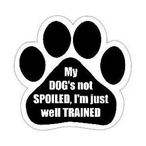   Dogs Not Spoiled, Im Just Well Trained Car Magnet 