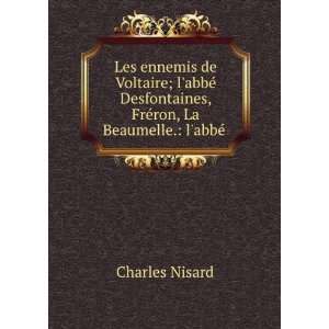  Les ennemis de Voltaire; labbÃ© Desfontaines, FrÃ©ron 