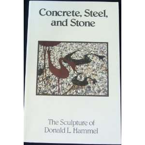   Concrete, Steel, and Stone The Sculpture of Donald L. Hammel Books