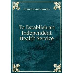   To Establish an Independent Health Service John Downey Works Books