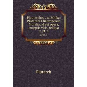   , id est opera, exceptis vitis, reliqua. 2,Â pt. 1 Plutarch Books