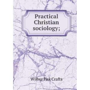  Practical Christian sociology; Wilbur Fisk Crafts Books