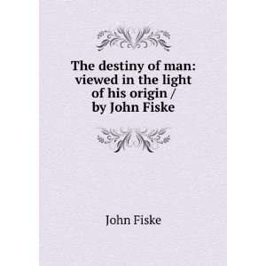   Viewed in the Light of His Origin / by John Fiske John Fiske Books