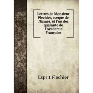   un des quarante de lAcademie FranÃ§oise. Esprit Flechier Books