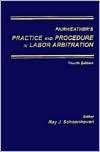 Practice and Procedure in Labor Arbitration, (1570181713), Ray J 