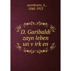  D. Garibaldi zayn leben un vÌ£irkÌ£en A., 1848 1913 