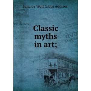  Classic myths in art; Julia de Wolf Gibbs Addison Books