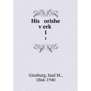    His orishe vÌ£erkÌ£. 1 Saul M., 1866 1940 Ginsburg Books