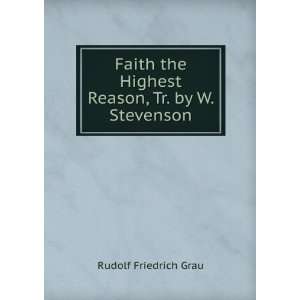   the Highest Reason, Tr. by W. Stevenson Rudolf Friedrich Grau Books