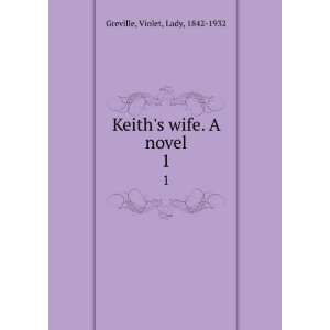  Keiths wife. A novel. 1 Violet, Lady, 1842 1932 Greville Books