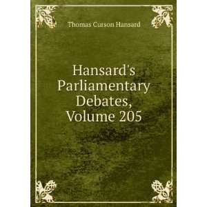   Parliamentary Debates, Volume 205 Thomas Curson Hansard Books