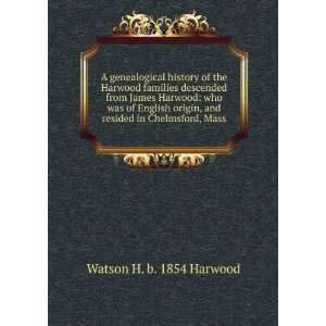   , and resided in Chelmsford, Mass. Watson H. b. 1854 Harwood Books